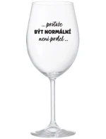 ...PROTOŽE BÝT NORMÁLNÍ NENÍ PRDEL... - čirá sklenice na víno 350 ml ...PROTOŽE BÝT NORMÁLNÍ NENÍ PRDEL... - čirá sklenice na víno 350 ml