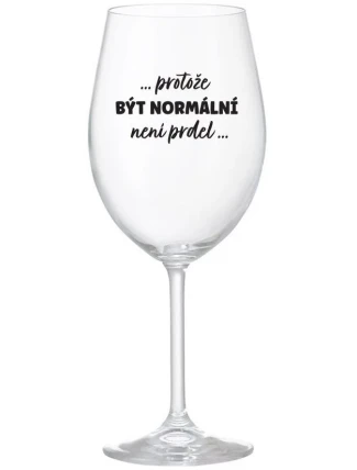 ...PROTOŽE BÝT NORMÁLNÍ NENÍ PRDEL... - čirá sklenice na víno 350 ml ...PROTOŽE BÝT NORMÁLNÍ NENÍ PRDEL... - čirá sklenice na víno 350 ml