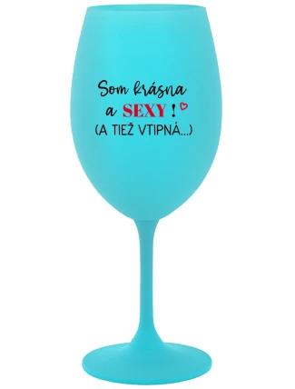 SOM KRÁSNA A SEXY! (A TIEŽ VTIPNÁ...) - tyrkysový pohár na víno 350 ml