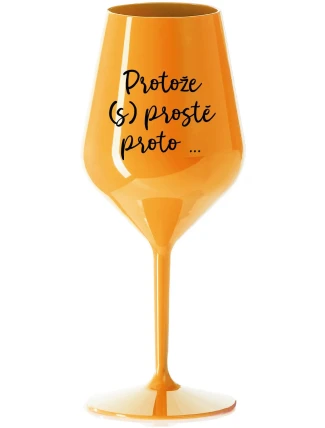 PROTOŽE (S)PROSTĚ PROTO... - oranžová nerozbitná sklenice na víno 470 ml