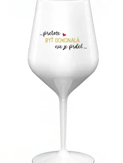 ...PRETOŽE BYŤ DOKONALÁ NIE JE PRDEL... - biely nerozbitný pohár na víno 470 ml