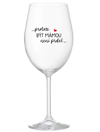 ...PROTOŽE BÝT MÁMOU NENÍ PRDEL... - čirá sklenice na víno 350 ml