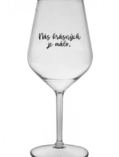 NÁS KRÁSNÝCH JE MÁLO. - čirá nerozbitná sklenice na víno 470 ml