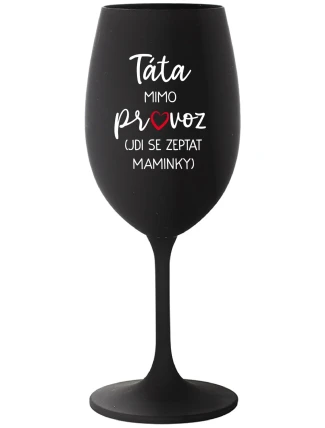 TÁTA MIMO PROVOZ (JDI SE ZEPTAT MAMINKY) - černá sklenice na víno 350 ml