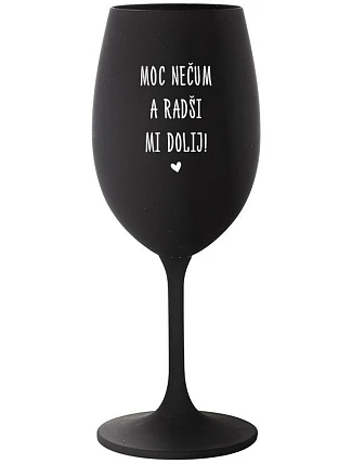 NEPOVEDZTE MI VEĽMI A NEPOVEDZTE MI! - čierny pohár na víno 350 ml