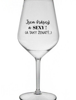 JSEM KRÁSNÝ A SEXY! (A TAKY ŽENATÝ...) - čirá nerozbitná sklenice na víno 470 ml