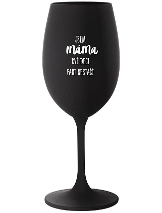 JA SOM MAMA, DVA DEKY FAKT NESTAČIA - čierny pohár na víno 350 ml