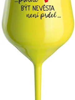 ...PROTOŽE BÝT NEVĚSTA NENÍ PRDEL... - žlutá nerozbitná sklenice na víno 470 ml