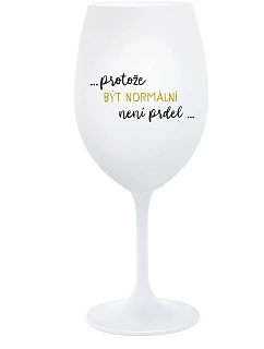 ...KEĎŽE BYŤ NORMÁLNY NIE JE PRELIMINÁRNE... - pohár na biele víno 350 ml