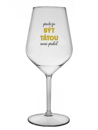 PROTOŽE BÝT TÁTOU NENÍ PRDEL - čirá nerozbitná sklenice na víno 470 ml