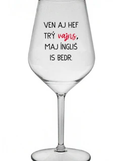 VEN AJ HEF TRÝ VAJNS, MAJ ÍNGLIŠ IS BEDR. - priehľadný nerozbitný pohár na víno 470 ml