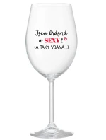 JSEM KRÁSNÁ A SEXY! (A TAKY VDANÁ...) - čirá sklenice na víno 350 ml