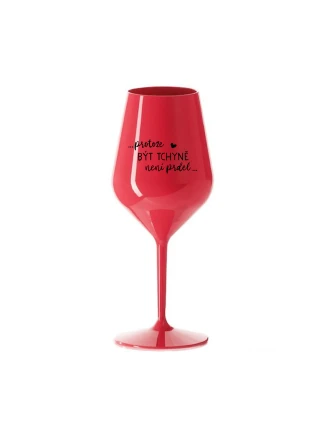 ...PROTOŽE BÝT TCHYNĚ NENÍ PRDEL... - červená nerozbitná sklenice na víno 470 ml