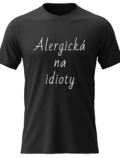 Dámské bavlněné tričko s potiskem - ALERGICKÁ NA IDIOTY - černé
