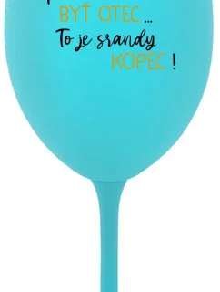 ...PRETOŽE BYŤ OTEC...TO JE SRANDY KOPEC! - tyrkysový pohár na víno 350 ml