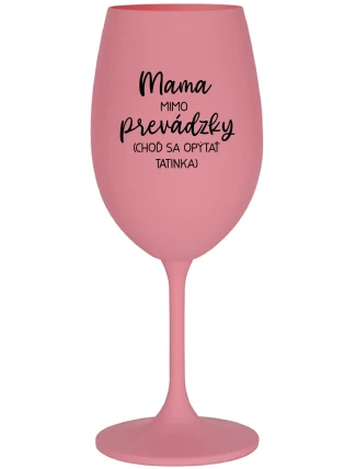 MAMA MIMO PREVÁDZKY (CHOĎ SA OPÝTAŤ TATINKA) - ružový pohár na víno 350 ml