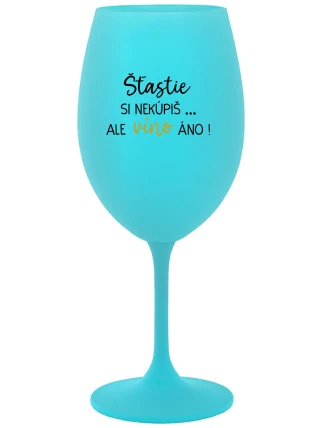 ŠTĚSTÍ SI NEKOUPÍŠ...ALE VÍNO JO! - tyrkysový pohár na víno 350 ml