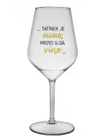 ...TATÍNEK JE MIMO, PROTO SI DÁ VÍNO... - čirá nerozbitná sklenice na víno 470 ml ...TATÍNEK JE MIMO, PROTO SI DÁ VÍNO... - čirá nerozbitná sklenice na víno 470 ml