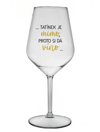 ...TATÍNEK JE MIMO, PROTO SI DÁ VÍNO... - čirá nerozbitná sklenice na víno 470 ml ...TATÍNEK JE MIMO, PROTO SI DÁ VÍNO... - čirá nerozbitná sklenice na víno 470 ml
