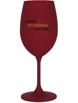 ...PROTOŽE BÝT DOKONALÁ NENÍ PRDEL... - bordo sklenice na víno 350 ml