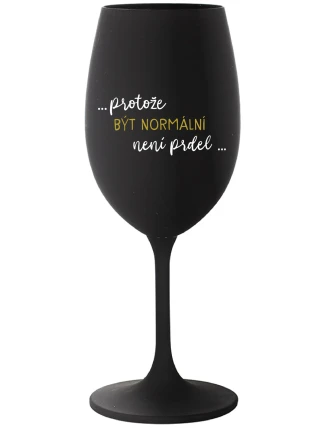 ...PROTOŽE BÝT NORMÁLNÍ NENÍ PRDEL... - černá sklenice na víno 350 ml ...PROTOŽE BÝT NORMÁLNÍ NENÍ PRDEL... - černá sklenice na víno 350 ml