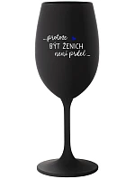 ...KEĎŽE BYŤ ŽENOU NIE JE PRELIMINÁRNE... - čierny pohár na víno 350 ml