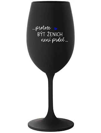 ...KEĎŽE BYŤ ŽENOU NIE JE PRELIMINÁRNE... - čierny pohár na víno 350 ml