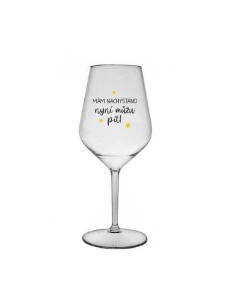 MÁM NACHYSTÁNO, NYNÍ MŮŽU PÍT - čirá nerozbitná sklenice na víno 470 ml