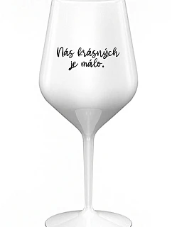 JE NÁS MÁLO KRÁSNYCH - biely nerozbitný pohár na víno 470 ml
