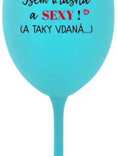 JSEM KRÁSNÁ A SEXY! (A TAKY VDANÁ...) - tyrkysová sklenice na víno 350 ml