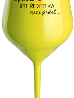 ...PROTOŽE BÝT ŘEDITELKA NENÍ PRDEL... - žlutá nerozbitná sklenice na víno 470 ml