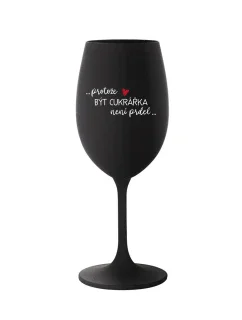 PROTOŽE BÝT CUKRÁŘKA NENÍ PRDEL - černá sklenice na víno 350 ml