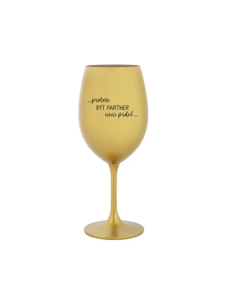 PROTOŽE BÝT PARTNER NENÍ PRDEL - zlatá sklenice na víno 350 ml