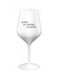 PROTOŽE BÝT PARTNER NENÍ PRDEL - bílá nerozbitná sklenice na víno 470 ml