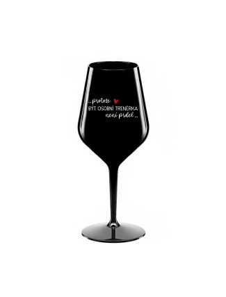 PROTOŽE BÝT OSOBNÍ TRENÉRKA NENÍ PRDEL - černá nerozbitná sklenice na víno 470 ml PROTOŽE BÝT OSOBNÍ TRENÉRKA NENÍ PRDEL - černá nerozbitná sklenice na víno 470 ml