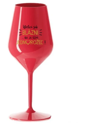 VŠETCI SÚ BLÁZNI...IBA JA SOM JEDNOROŽEC! - červený nerozbitný pohár na víno 470 ml