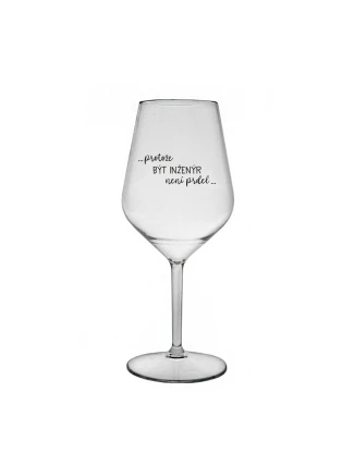 PROTOŽE BÝT INŽENÝR NENÍ PRDEL - čirá nerozbitná sklenice na víno 470 ml PROTOŽE BÝT INŽENÝR NENÍ PRDEL - čirá nerozbitná sklenice na víno 470 ml