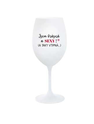JSEM KRÁSNÁ A SEXY! (A TAKY VTIPNÁ...) - bílá  sklenice na víno 350 ml