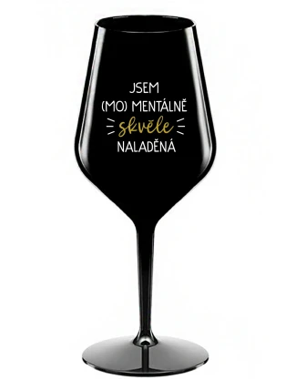 JSEM (MO)MENTÁLNĚ SKVĚLE NALADĚNÁ - černá nerozbitná sklenice na víno 470 ml