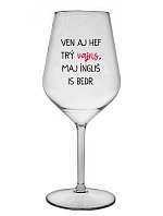 VEN AJ HEF TRÝ VAJNS, MAJ ÍNGLIŠ IS BEDR. - číry nerozbitný pohár na víno 470 ml