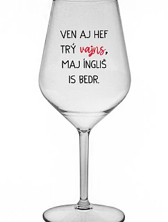 VEN AJ HEF TRÝ VAJNS, MAJ ÍNGLIŠ IS BEDR. - číry nerozbitný pohár na víno 470 ml