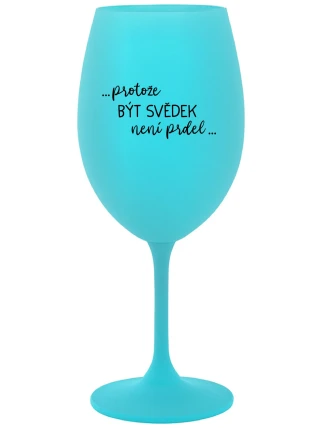 ...PROTOŽE BÝT SVĚDEK NENÍ PRDEL... - tyrkysová sklenice na víno 350 ml ...PROTOŽE BÝT SVĚDEK NENÍ PRDEL... - tyrkysová sklenice na víno 350 ml