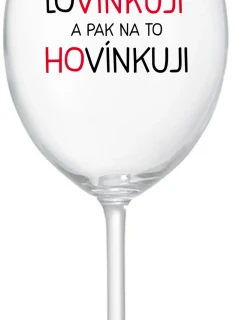 LOVÍNKUJI A PAK NA TO HOVÍNKUJI - čirá sklenice na víno 350 ml