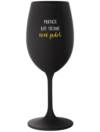 PROTOŽE BÝT TŘÍDNÍ NENÍ PRDEL - černá sklenice na víno 350 ml