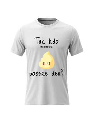 Dámské bavlněné tričko s potiskem - TAK KDO MI DNESKA POSERE DEN? - bílé