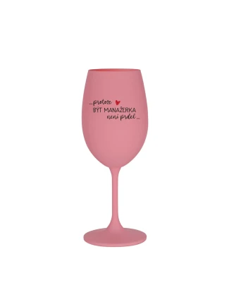 PROTOŽE BÝT MANAŽERKA NENÍ PRDEL - růžová sklenice na víno 350 ml