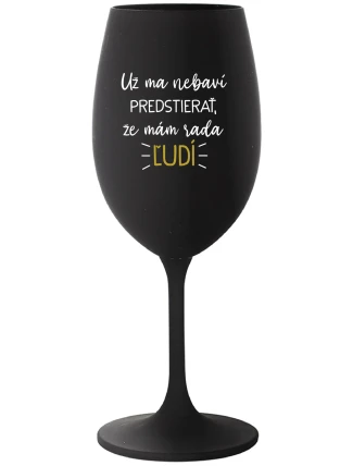 UŽ MA NEBAVÍ PREDSTIERAŤ, ŽE MÁM RADA ĽUDÍ - čierny pohár na víno 350 ml