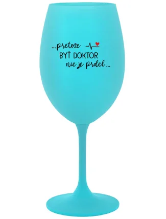 ...PRETOŽE BYŤ DOKTOR NIE JE PRDEL... - tyrkysový pohár na víno 350 ml