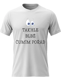 Pánské bavlněné tričko s potiskem - TAKHLE BLBĚ ČUMÍM POŘÁD - bílé 