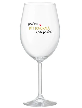 ...PROTOŽE BÝT DOKONALÁ NENÍ PRDEL... - čirá sklenice na víno 350 ml
